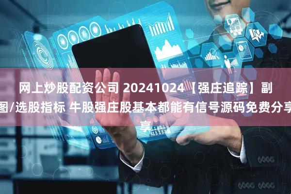 网上炒股配资公司 20241024【强庄追踪】副图/选股指标 牛股强庄股基本都能有信号源码免费分享